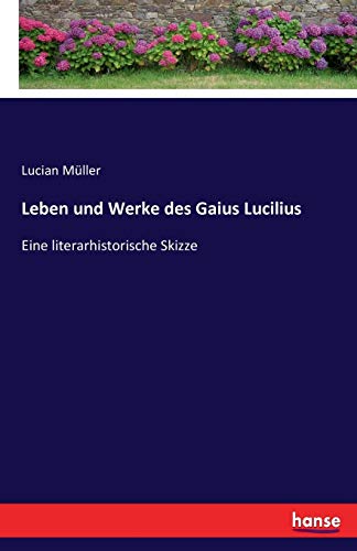 Leben und Werke des Gaius Lucilius: Eine literarhistorische Skizze von Hansebooks