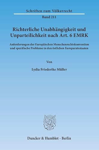 Richterliche Unabhängigkeit und Unparteilichkeit nach Art. 6 EMRK.: Anforderungen der Europäischen Menschenrechtskonvention und spezifische Probleme ... (Schriften zum Völkerrecht)