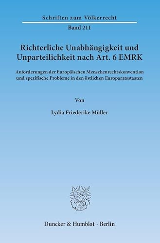 Richterliche Unabhängigkeit und Unparteilichkeit nach Art. 6 EMRK.: Anforderungen der Europäischen Menschenrechtskonvention und spezifische Probleme ... (Schriften zum Völkerrecht)