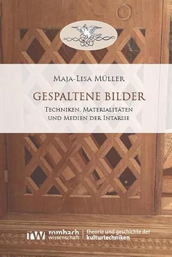 Gespaltene Bilder: Techniken, Materialitäten und Medien der Intarsie (Theorie und Geschichte der Kulturtechniken) von Rombach Wissenschaft