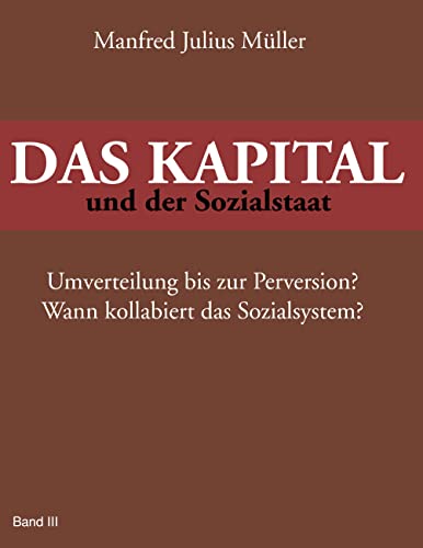 DAS KAPITAL und der Sozialstaat: Umverteilung bis zur Perversion? Wann kollabiert das Sozialsystem?