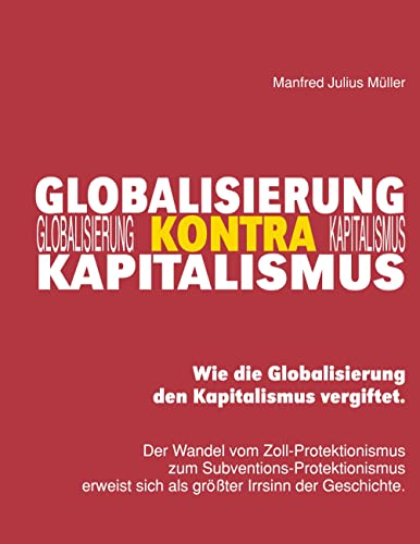 Globalisierung kontra Kapitalismus: Wie die Globalisierung den Kapitalismus vergiftet. von BoD – Books on Demand