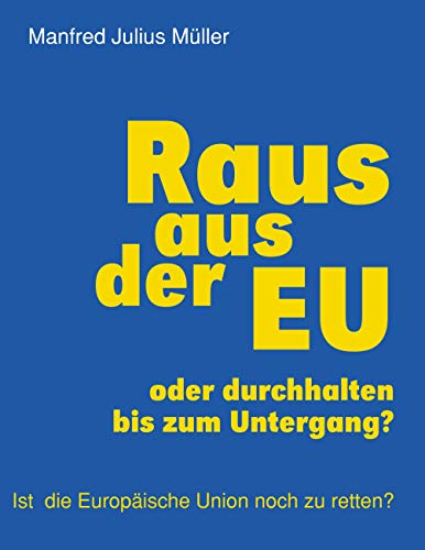 Raus aus der EU: oder durchhalten bis zum Untergang? von Books on Demand