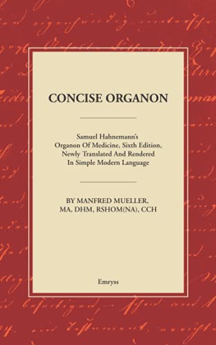 Concise Organon: Samuel Hahnemann’s Organon of medicine, Sixth Edition, Newly Translated and Rendered in Simple Modern Language Concise Organon: Samuel Hahnemann’s Organon of medicine, Sixth Edition, Newly Translated and Rendered in Simple Modern Language