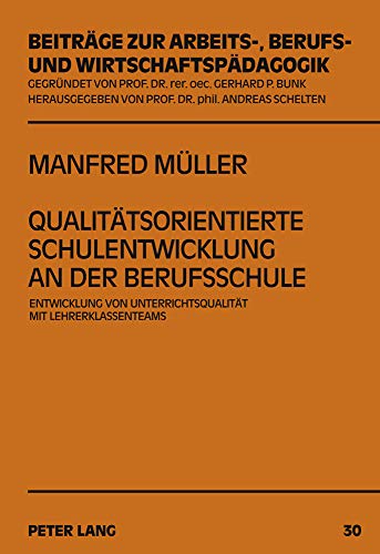 Qualitätsorientierte Schulentwicklung an der Berufsschule: Entwicklung von Unterrichtsqualität mit Lehrerklassenteams (Beiträge zur Arbeits-, Berufs- und Wirtschaftspädagogik, Band 30)