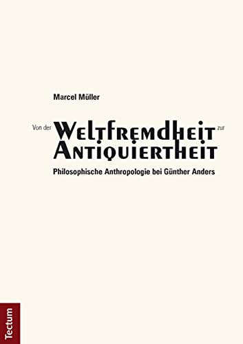Von der "Weltfremdheit" zur "Antiquiertheit": Philosophische Anthropologie bei Günther Anders von Tectum Verlag