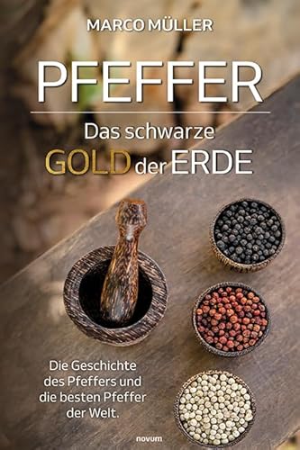 Pfeffer – Das schwarze Gold der Erde: Die Geschichte des Pfeffers und die besten Pfeffer der Welt. von novum Verlag