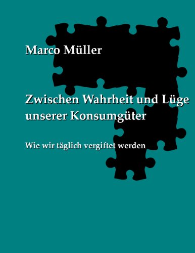 Zwischen Wahrheit und Lüge unserer Konsumgüter: Wie wir täglich vergiftet werden