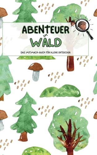 Abenteuer im Wald: Das Mitmach-Buch für kleine Entdecker