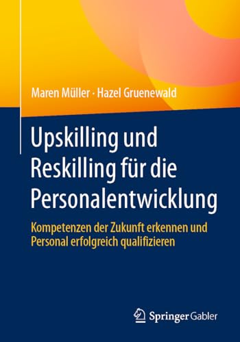 Upskilling und Reskilling für die Personalentwicklung: Kompetenzen der Zukunft erkennen und Personal erfolgreich qualifizieren