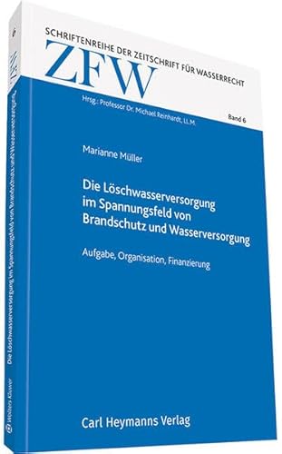 Die Löschwasserversorgung im Spannungsfeld von Brandschutz und Wasserversorgung: (ZFW 06) (Schriftenreihe der Zeitschrift für Wasserrecht)