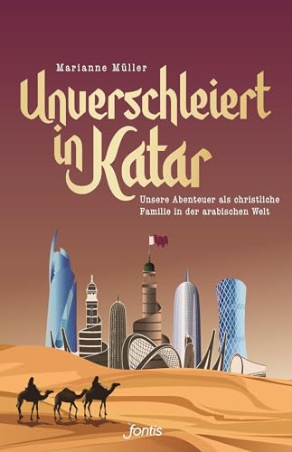 Unverschleiert in Katar: Unsere Abenteuer als christliche Familie in der arabischen Welt