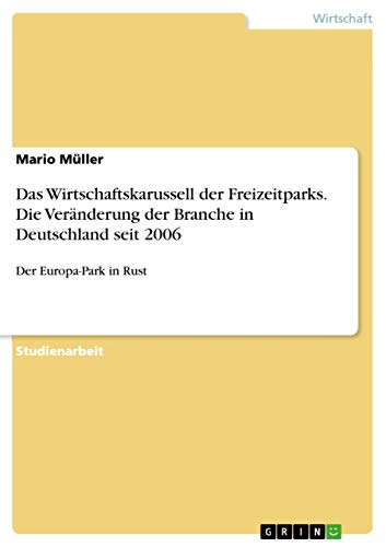 Das Wirtschaftskarussell der Freizeitparks. Die Veränderung der Branche in Deutschland seit 2006: Der Europa-Park in Rust