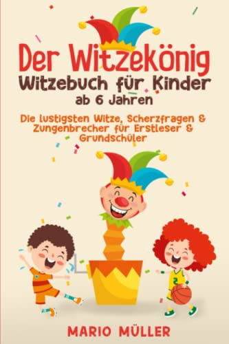 Der Witzekönig - Witzebuch für Kinder ab 6 Jahren: Die lustigsten Witze , Scherzfragen & Zungenbrecher für Erstleser & Grundschüler – lesen lernen & Spaß haben – schlapp lachen mit Freunden & Familie von Independently published