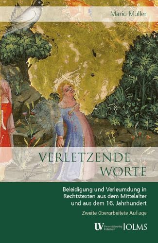 Verletzende Worte: Beleidigung und Verleumdung in Rechtstexten aus dem Mittelalter und dem 16. Jahrhundert von Olms, Georg