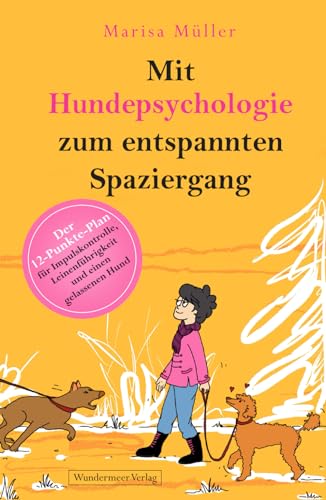 Mit Hundepsychologie zum entspannten Spaziergang: Der 12-Punkte-Plan für Impulskontrolle, Leinenführigkeit und einen gelassenen Hund Mit Hundepsychologie zum entspannten Spaziergang: Der 12-Punkte-Plan für Impulskontrolle, Leinenführigkeit und einen gelassenen Hund
