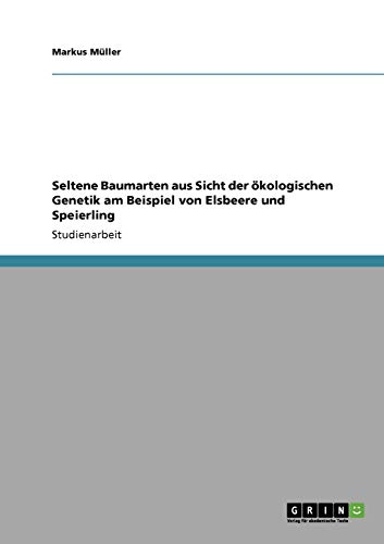 Seltene Baumarten aus Sicht der ökologischen Genetik am Beispiel von Elsbeere und Speierling Seltene Baumarten aus Sicht der ökologischen Genetik am Beispiel von Elsbeere und Speierling