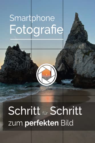 Smartphone Fotografie: Schritt für Schritt zum perfekten Bild von Independently published