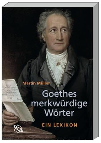Goethes merkwürdige Wörter: Ein Lexikon Goethes merkwürdige Wörter: Ein Lexikon