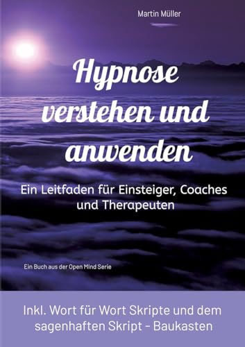 Hypnose verstehen und anwenden: Ein Leitfaden für Einsteiger, Coaches und Therapeuten (inkl. Wort für Wort Skripte und dem sagenhaften Skript Baukasten) von tredition