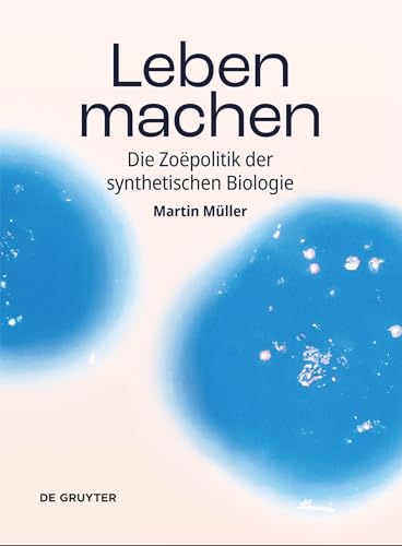 Leben machen: Die Zoëpolitik der synthetischen Biologie Leben machen: Die Zoëpolitik der synthetischen Biologie von de Gruyter