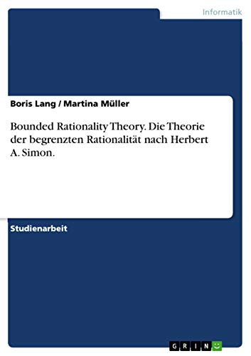 Bounded Rationality Theory. Die Theorie der begrenzten Rationalität nach Herbert A. Simon. Bounded Rationality Theory. Die Theorie der begrenzten Rationalität nach Herbert A. Simon.