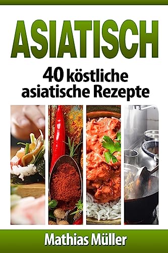 Asiatisch: 40 köstliche asiatische Rezepte Asiatisch: 40 köstliche asiatische Rezepte von CREATESPACE