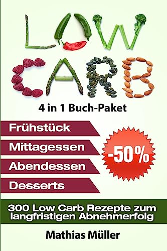 Low Carb Rezepte ohne Kohlenhydrate - 300 Low Carb Rezepte zum langfristigen Abnehmerfolg (Gesund leben - low carb, Band 10)