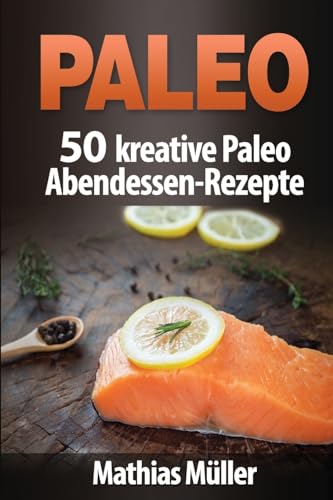Paleo: 50 kreative Paleo Abendessen-Rezepte