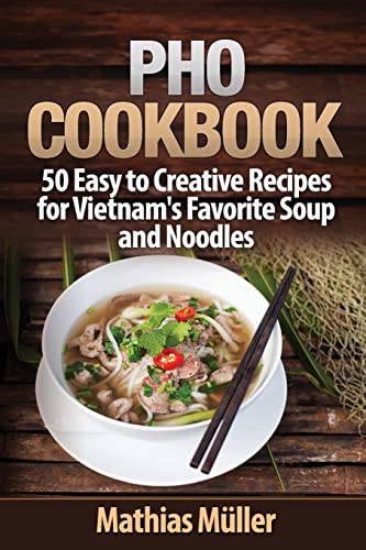 Pho Cookbook: 50 Easy to Creative Recipes for Vietnam’s Favorite Soup and Noodles Pho Cookbook: 50 Easy to Creative Recipes for Vietnam’s Favorite Soup and Noodles