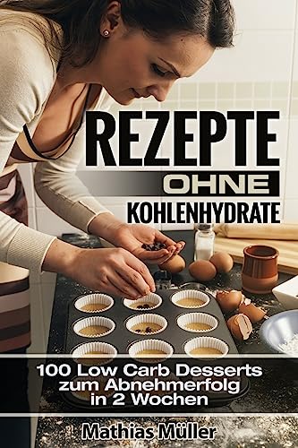 Rezepte ohne Kohlenhydrate - 100 Low Carb Desserts zum Abnehmerfolg in 2 Wochen (Gesund leben - Low Carb, Band 9) von CREATESPACE