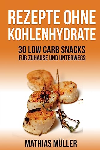 Rezepte ohne Kohlenhydrate - 30 Low Carb Snacks für Zuhause und unterwegs (Gesund leben - Low Carb, Band 6)