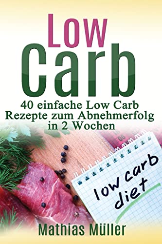 Rezepte ohne Kohlenhydrate - 40 einfache Low Carb Rezepte zum Abnehmerfolg in nur 2 Wochen (Gesund leben - Low carb, Band 1) von CREATESPACE