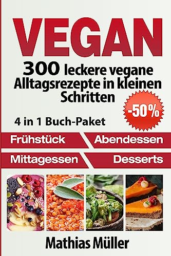 Vegan: 300 leckere vegane Alltagsrezepte in kleinen Schritten