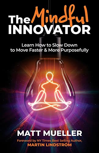 The Mindful Innovator: Learn How to Slow Down to Move Faster & More Purposefully von New Degree Press
