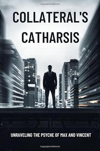 Collateral's Catharsis: Unraveling the Psyche of Max and Vincent Collateral's Catharsis: Unraveling the Psyche of Max and Vincent von Independently published