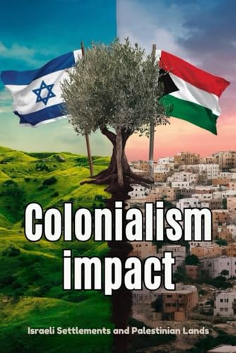 Colonialism Impact: Israeli Settlements and Palestinian Lands Colonialism Impact: Israeli Settlements and Palestinian Lands von Independently published