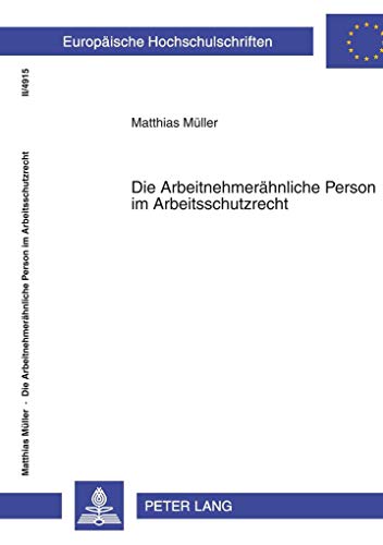 Die Arbeitnehmerähnliche Person im Arbeitsschutzrecht: Dissertationsschrift (Europäische Hochschulschriften Recht, Band 4915)