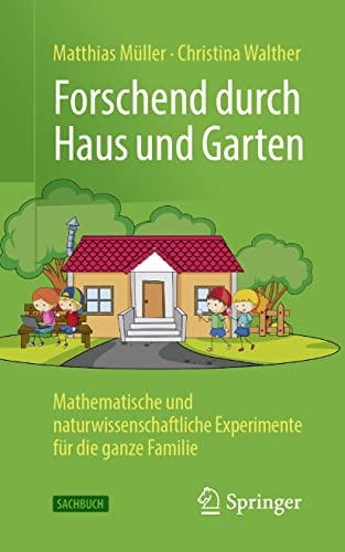Forschend durch Haus und Garten: Mathematische und naturwissenschaftliche Experimente für die ganze Familie von Springer