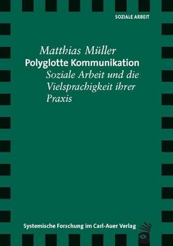 Polyglotte Kommunikation: Soziale Arbeit und die Vielsprachigkeit ihrer Praxis: Soziale Arbeit und die Vielsprachigkeit ihrer Praxis. Diss.