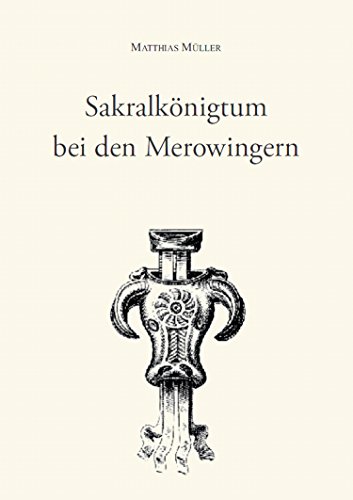 Sakralkönigtum bei den Merowingern: Sachbuch Sakralkönigtum bei den Merowingern: Sachbuch