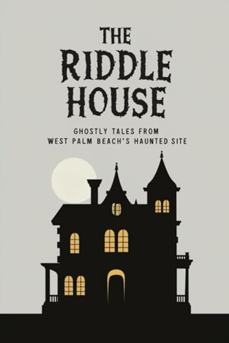 The Riddle House: Ghostly Tales from West Palm Beach’s Haunted Site The Riddle House: Ghostly Tales from West Palm Beach’s Haunted Site von Independently published