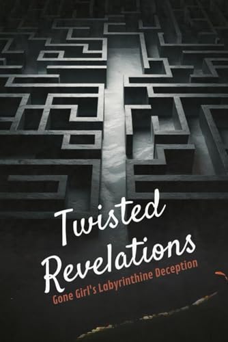 Twisted Revelations: Gone Girl's Labyrinthine Deception Twisted Revelations: Gone Girl's Labyrinthine Deception von Independently published