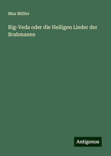 Rig-Veda oder die Heiligen Lieder der Brahmanen Rig-Veda oder die Heiligen Lieder der Brahmanen von Antigonos Verlag