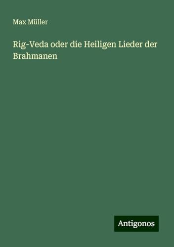 Rig-Veda oder die Heiligen Lieder der Brahmanen Rig-Veda oder die Heiligen Lieder der Brahmanen von Antigonos Verlag