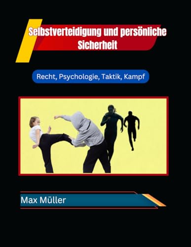 Selbstverteidigung und persönliche Sicherheit: Ein Ratgeber in Recht, Psychologie, Tatktik und Kampf Selbstverteidigung und persönliche Sicherheit: Ein Ratgeber in Recht, Psychologie, Tatktik und Kampf von Independently published