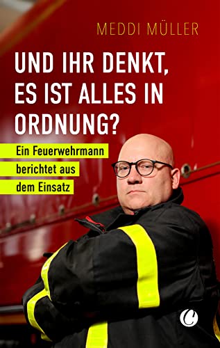 Und ihr denkt, es ist alles in Ordnung?: Ein Feuerwehrmann berichtet aus dem Einsatz von CharlesVerlag