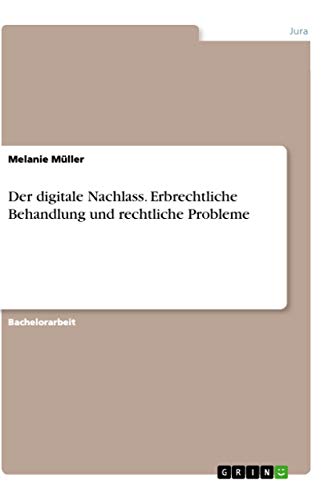 Der digitale Nachlass. Erbrechtliche Behandlung und rechtliche Probleme