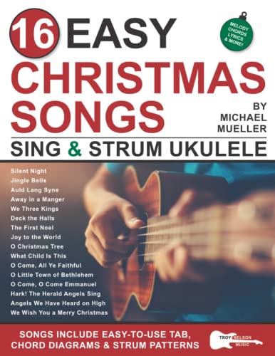 16 Easy Christmas Songs for Sing and Strum Ukulele: Songs Include Easy-to-Use Tab, Chord Diagrams, and Strum Patterns (Strum It! Pick It! Sing It!)