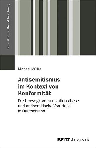 Antisemitismus im Kontext von Konformität: Die Umwegkommunikationsthese und antisemitische Vorurteile in Deutschland (Konflikt- und Gewaltforschung)